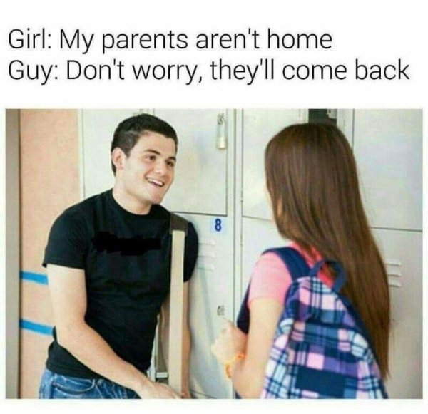 wholesome meme of my parents aren t home don t worry they ll come back - Girl My parents aren't home Guy Don't worry, they'll come back