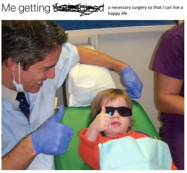 wholesome meme of me getting euthanized meme - Me getting st r eet a necessary surgery so that I can live a a necessary surgery so that I can live a happy life