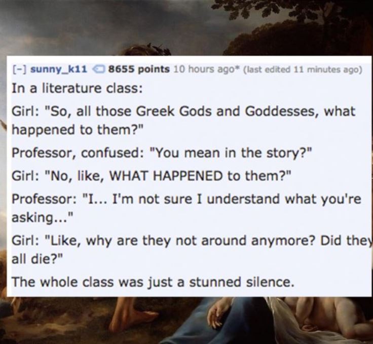 infancy of zeus - sunny_k11 8655 points 10 hours ago last edited 11 minutes ago In a literature class Girl "So, all those Greek Gods and Goddesses, what happened to them?" Professor, confused "You mean in the story?" Girl "No, , What Happened to them?" Pr