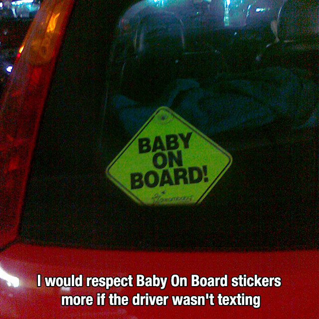 memes - baby on board sign - Baby On Board! I would respect Baby On Board stickers more if the driver wasn't texting