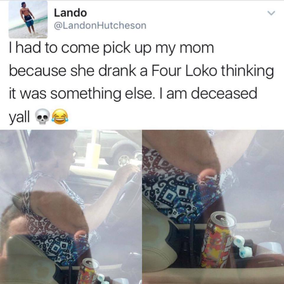 fail original 4 loko meme - Lando Hutcheson Thad to come pick up my mom because she drank a Four Loko thinking it was something else. I am deceased yall e