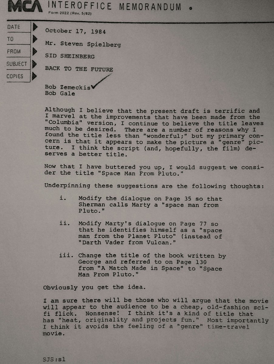 Studio notes to Spielberg over Back to the Future.

“Sid Sheinberg will deny this story because he doesn’t remember it, but it’s a true story,” Gale recounted. “Sid Sheinberg didn’t like the title Back to the Future. Every other executive at Universal thought it was a great title, as did Steven, as did we. And Sheinberg would not get off [the idea] that Back to the Future was a bad title. He said, ‘It’s not hip, like Ghostbusters was hip.’ So he sent us a memo, and he said, ‘My suggestion for the new title of this movie is Spaceman From Pluto. Here are some notes I have regarding the script and how we can make reference to this in the movie.’
“There’s a scene in the movie when the DeLorean is in the barn and the kid has a comic book, and it’s called Space Zombies From Pluto. Sheinberg said, ‘Change that to Spaceman From Pluto and have the kid say, “Look, it’s a spaceman from Pluto!” And in the scene when Marty intimidates George McFly by saying, “My name is Darth Vader–I’m an extraterrestrial from the Planet Vulcan,” have him say that he’s a spaceman from Pluto.’ We were saying, ‘He’s serious about this, Steven. What do we do? We don’t want to change the title of this movie.’ Steven said, ‘Okay, I know what to do.’ So Steven dictated a memo back to Sid, and the memo said something like this: ‘Dear Sid, Thank you for your most humorous memo of such-and-such a date. We all got a big laugh out of it. Keep ’em coming.’ Steven said, ‘Sheinberg will be so embarrassed to tell us that he was serious about this that we’ll never hear from him about it again.’ And he was right.”