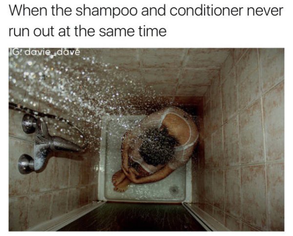 shower crying - When the shampoo and conditioner never run out at the same time Ig davie_dave