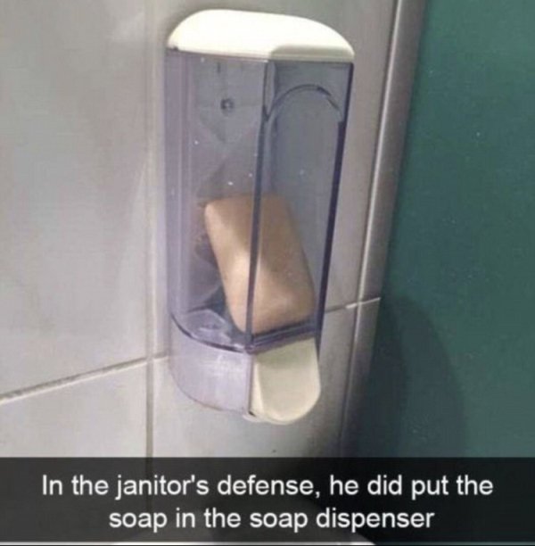 funny soap dispenser - In the janitor's defense, he did put the soap in the soap dispenser