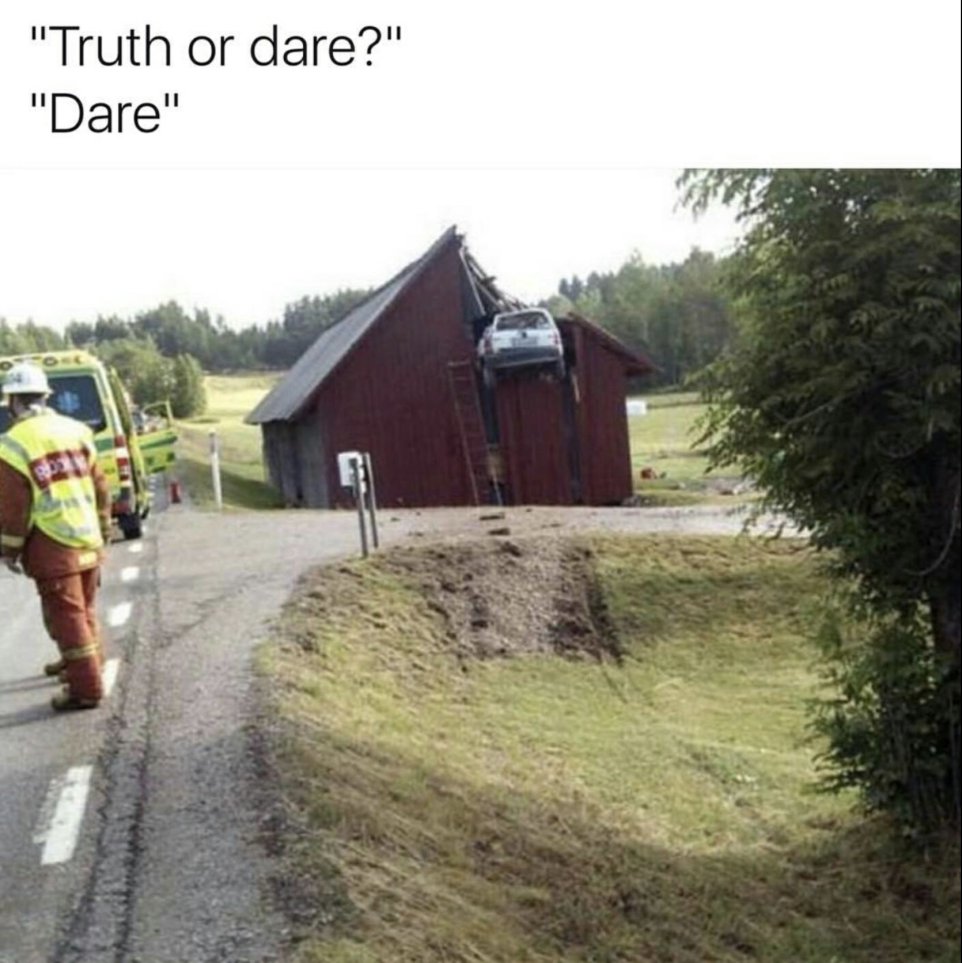 car crash barn - "Truth or dare?" "Dare"