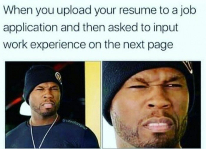 resume work experience meme - When you upload your resume to a job application and then asked to input work experience on the next page