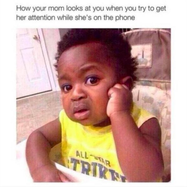 moms be like - How your mom looks at you when you try to get her attention while she's on the phone Trikt