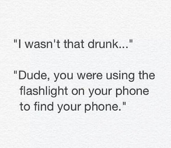 handwriting - "I wasn't that drunk..." "Dude, you were using the flashlight on your phone to find your phone."