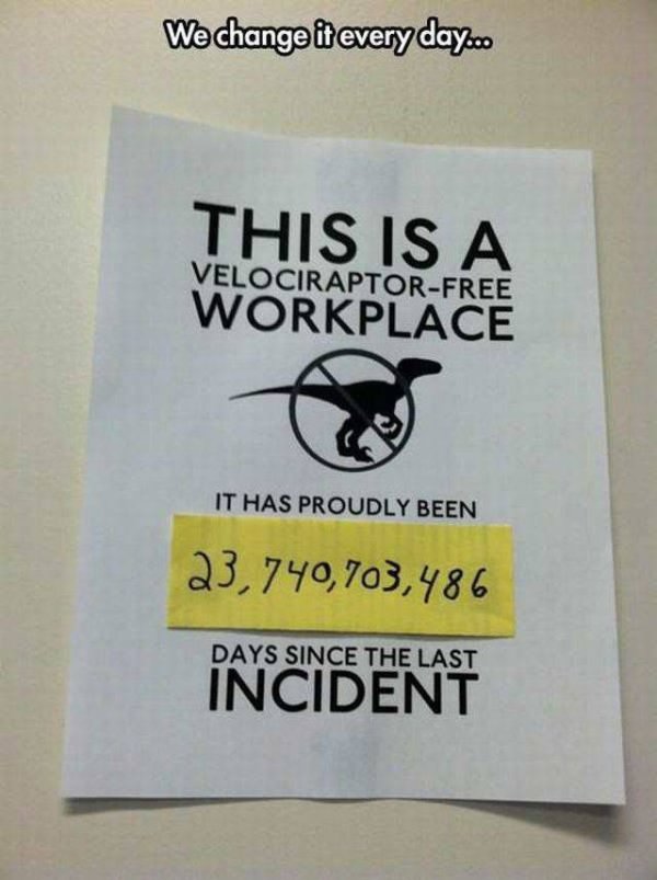 velociraptor free workplace - We change it every day.. This Is A Workplace VelociraptorFree It Has Proudly Been 23.740,703,486 Days Since The Last Incident