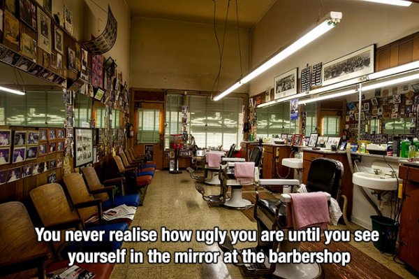 open hair salon - You never realise how ugly you are until you see yourself in the mirror at the barbershop