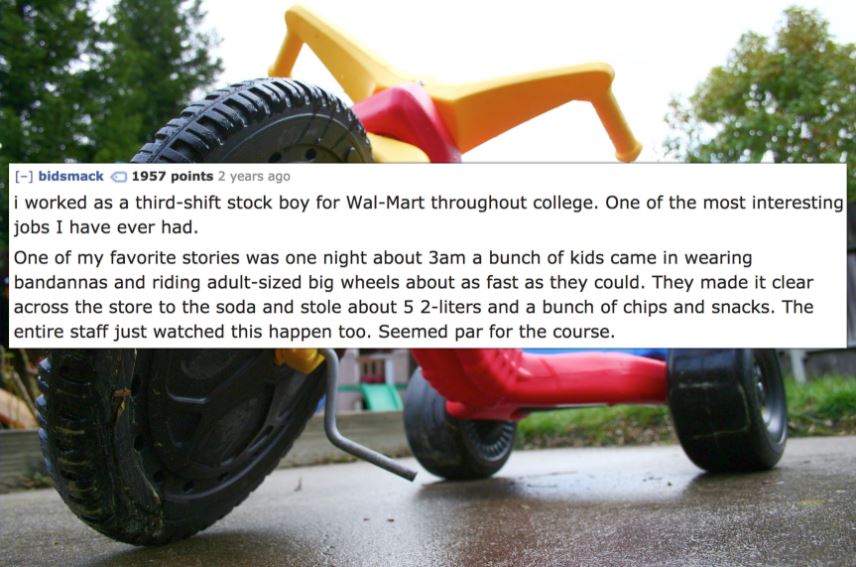 big wheel 90's - bidsmack 1957 points 2 years ago i worked as a thirdshift stock boy for WalMart throughout college. One of the most interesting jobs I have ever had. One of my favorite stories was one night about 3am a bunch of kids came in wearing banda