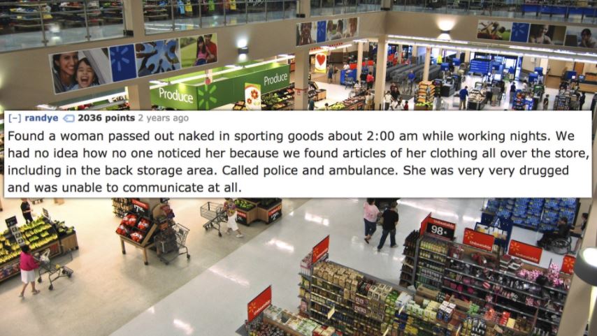 walmart new york - Produce Produce randye 2036 points 2 years ago Found a woman passed out naked in sporting goods about while working nights. We had no idea how no one noticed her because we found articles of her clothing all over the store, including in