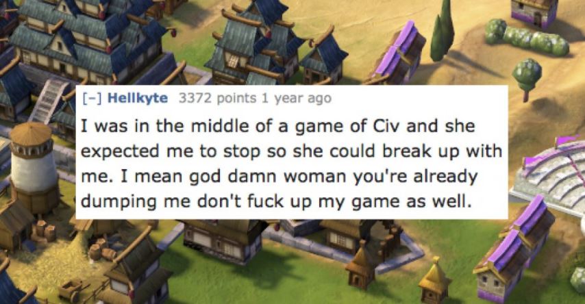 Dude who refused pause CIV game when girl was breaking up with him.