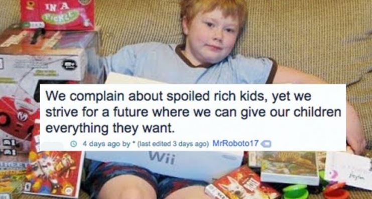 Spoiled rich kid and how we complain about them, but want to give our kids everything.