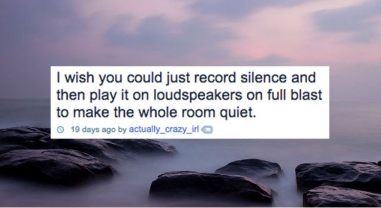 Shower thought about recording the silence so that they can blast it back on loudspeakers next time there is too much sound.