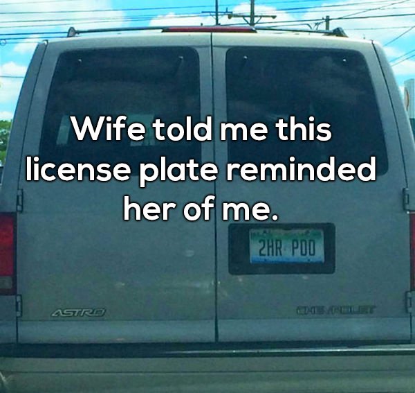 sweet marriage memes - Wife told me this license plate reminded her of me. 2HR Pod Astro