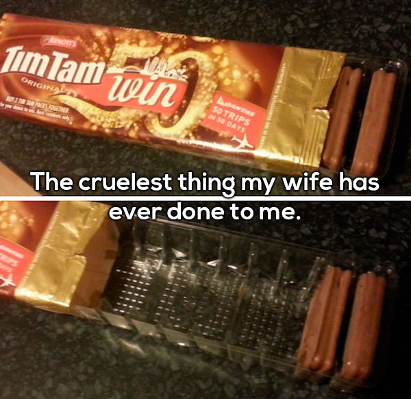 tim tam meme - Arnotts TimTam win 50 Trips N 50 Days The cruelest thing my wife has ever done to me.