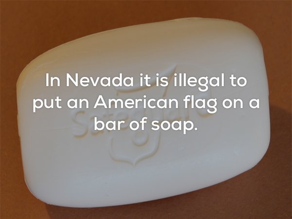 In Nevada it is illegal to put an American flag on a bar of soap.