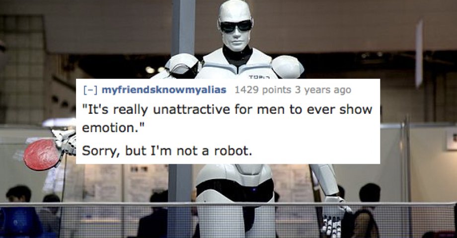 robot 2025 - Top myfriendsknowmyalias 1429 points 3 years ago "It's really unattractive for men to ever show emotion." Sorry, but I'm not a robot.