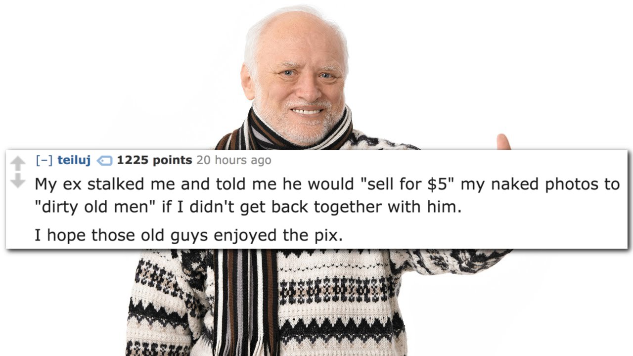 harold meme thumbs up - teiluj 1225 points 20 hours ago My ex stalked me and told me he would "sell for $5" my naked photos to "dirty old men" if I didn't get back together with him. I hope those old guys enjoyed the pix.