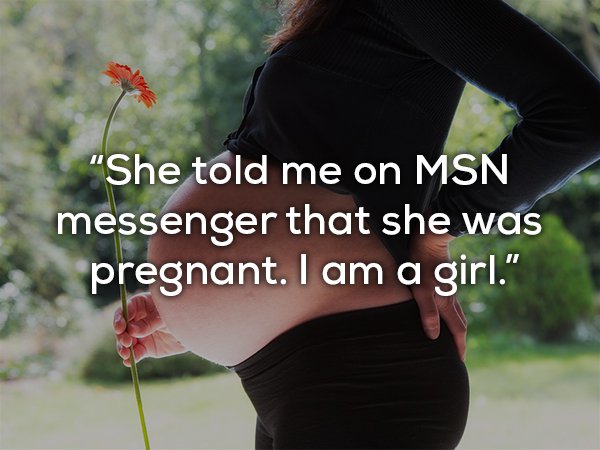 Pregnancy - "She told me on Msn messenger that she was pregnant. I am a girl."