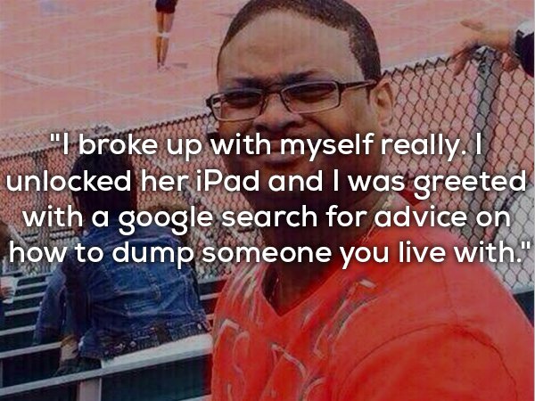 black guy funny face meme - "I broke up with myself really. I unlocked her iPad and I was greeted with a google search for advice on how to dump someone you live with."