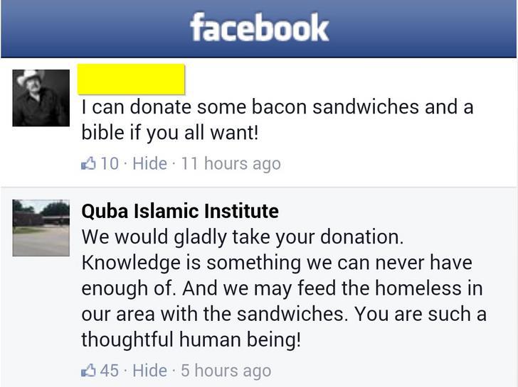 murdered by words meme - facebook I can donate some bacon sandwiches and a bible if you all want! A 10. Hide 11 hours ago Quba Islamic Institute We would gladly take your donation. Knowledge is something we can never have enough of. And we may feed the ho