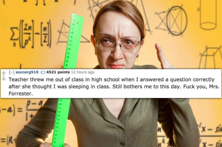 Teacher threw someone out of class for answering a question correctly when she thought he was otherwise sleeping.