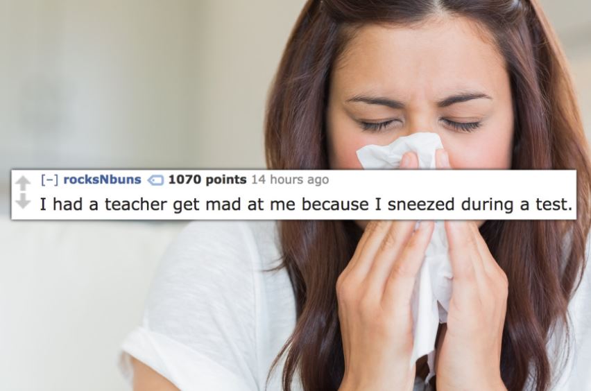 Teacher got mad at someone for sneezing during the test.