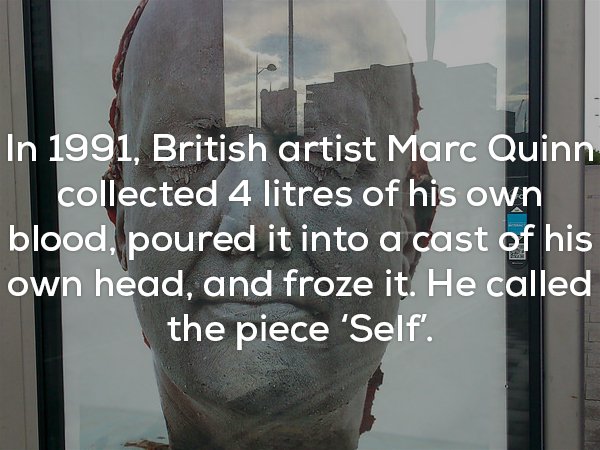 fun fact about Marc Quinn's SELF piece in which he froze a gallon of his blood in the shape of his head.