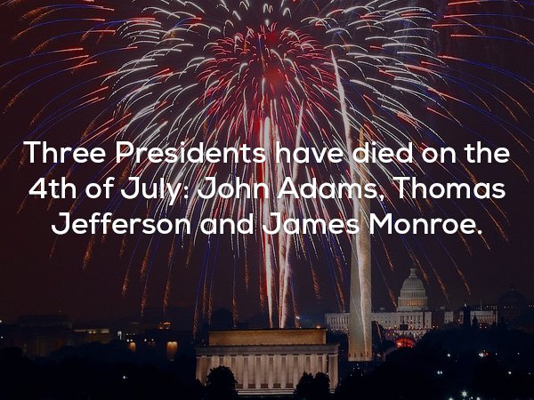 lincoln memorial - Three Presidents have died on the 4th of JulyJohn Adams, Thomas Jefferson and James Monroe.