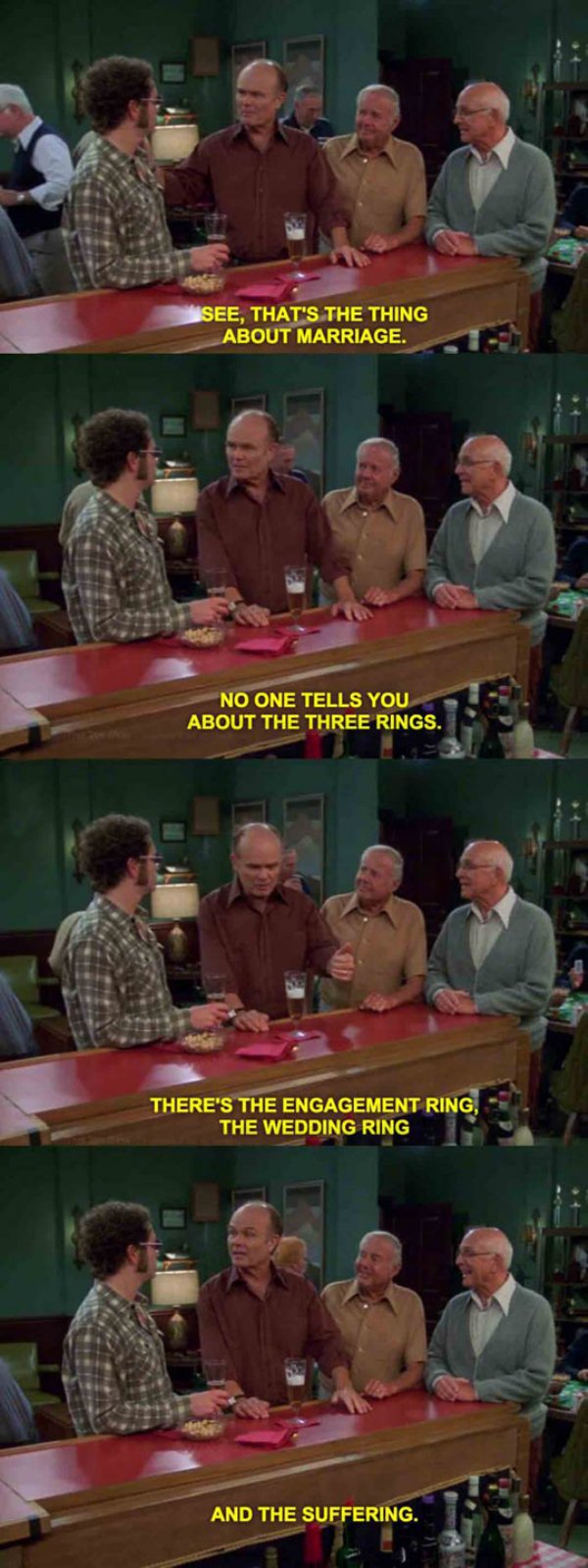 red forman marriage - See, That'S The Thing About Marriage. No One Tells You About The Three Rings. There'S The Engagement Ring, The Wedding Ring And The Suffering.