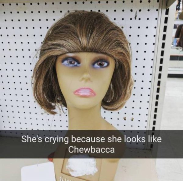 wig - She's crying because she looks Chewbacca