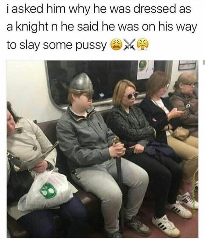 can t boys like this go - i asked him why he was dressed as a knight n he said he was on his way to slay some pussy . Szeron