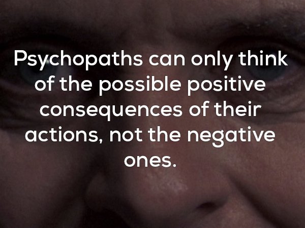 Disturbing fact about how psychopaths can only think of positive consequences of their actions, not the negative.