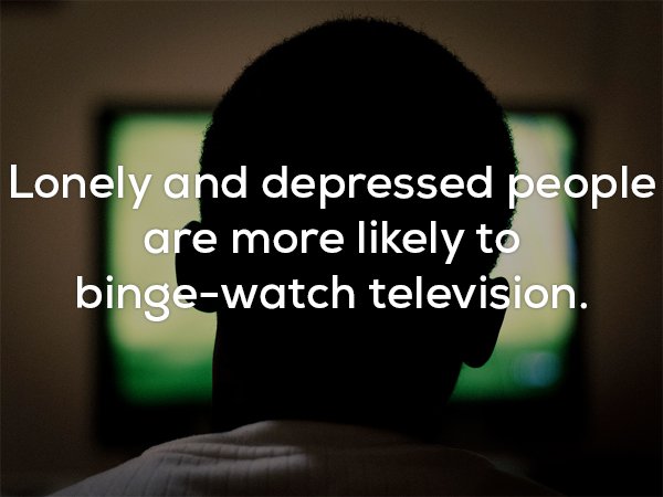 disturbing fact about how lonely and depressed people are more likely to binge watch TV