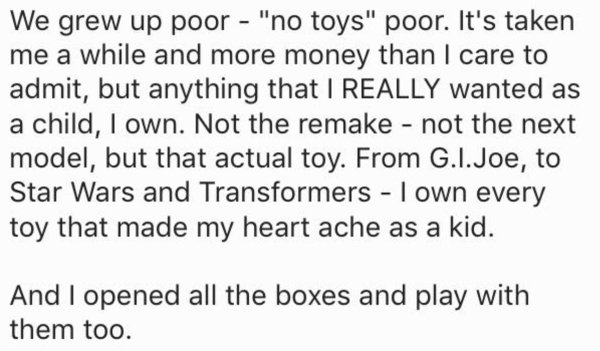 wholesome meme Post by someone who grew up really poor who bought all the toys he couldn't have as a kid, and played with them.