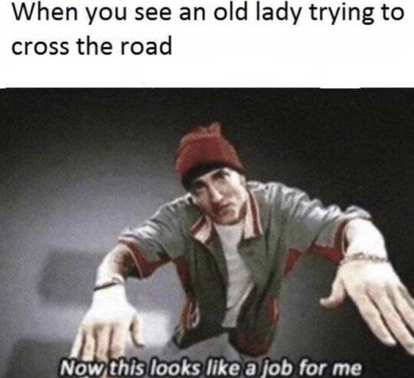 wholesome meme Eminem meme about when you see an old lady trying to cross the road.