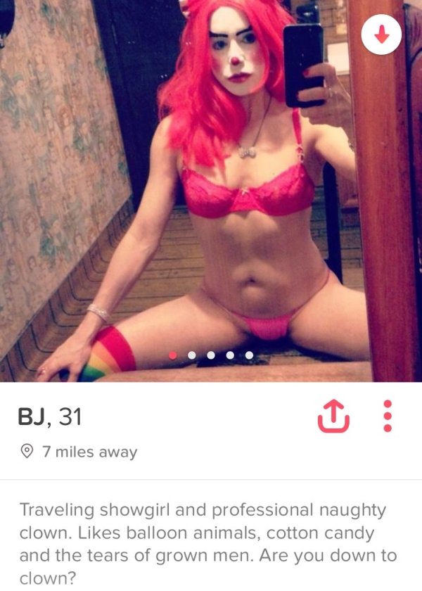 naughty tinder profiles - Bj, 31 7 miles away Traveling showgirl and professional naughty clown. balloon animals, cotton candy and the tears of grown men. Are you down to clown?