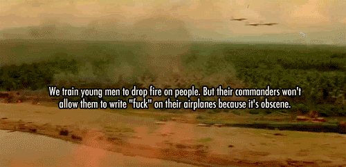 apocalypse now quotes - We train young men to drop fire on people. But their commanders won't allow them to write "fuck" on their airplanes because it's obscene.