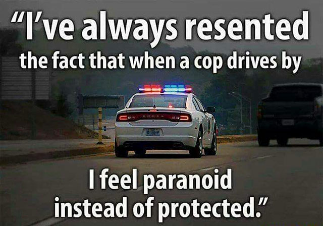 vehicle registration plate - "I've always resented the fact that when a cop drives by I feel paranoid instead of protected."