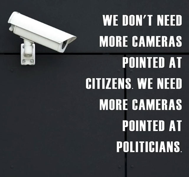 angle - We Don'T Need More Cameras Pointed At Citizens. We Need More Cameras Pointed At Politicians.