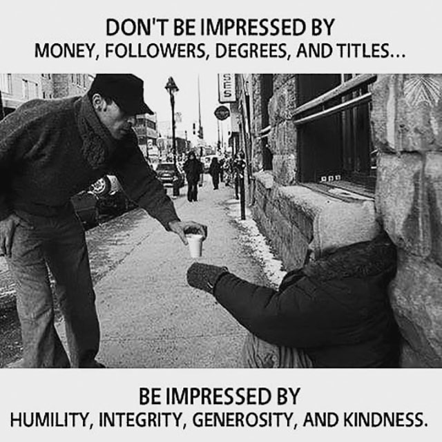 random acts of kindness - Don'T Be Impressed By Money, ers, Degrees, And Titles... Be Impressed By Humility, Integrity, Generosity, And Kindness.