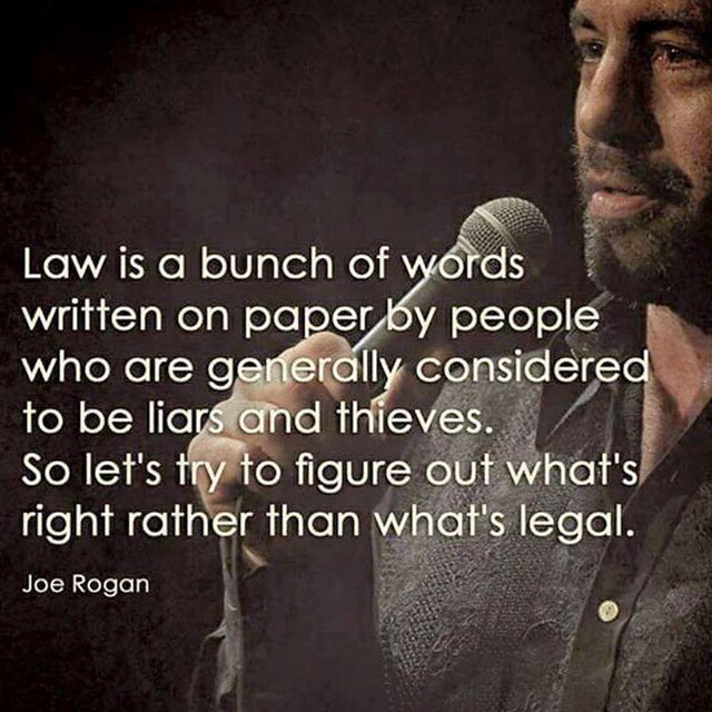 photo caption - Law is a bunch of words written on paper by people who are generally considered to be liars and thieves. So let's try to figure out what's right rather than what's legal. Joe Rogan