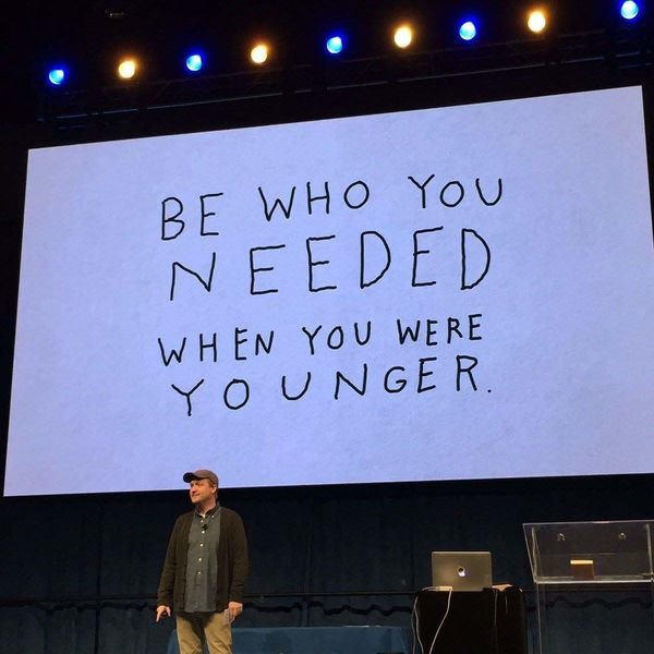 you needed when you were younger - Be Who You Needed When You Were Yo Unger.
