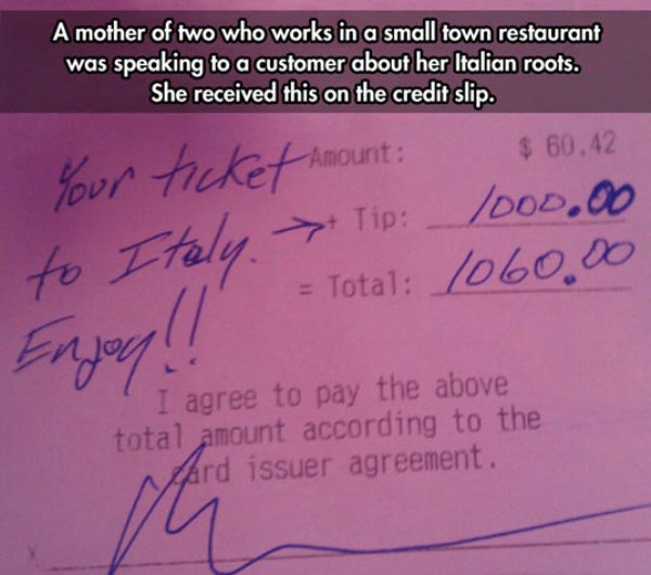handwriting - A mother of two who works in a small town restaurant was speaking to a customer about her Italian roots. She received this on the credit slip. Your ticket Amount $ 60,42 to Italy Tip 1000.00 Total 1060.00 Enjoy!! I agree to pay the above tot