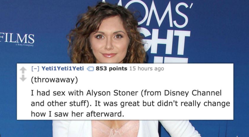 media - Films Yeti Yeti Yeti 853 points 15 hours ago throwaway I had sex with Alyson Stoner from Disney Channel and other stuff. It was great but didn't really change how I saw her afterward.