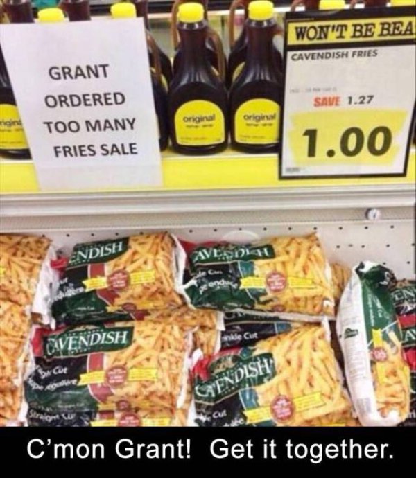 grant ordered too many fries - Won'T Be Bea Cavendish Fries Save 1.27 Grant Ordered Too Many Fries Sale 1.00 Endish Avesd Vendish kle Cu C'mon Grant! Get it together.