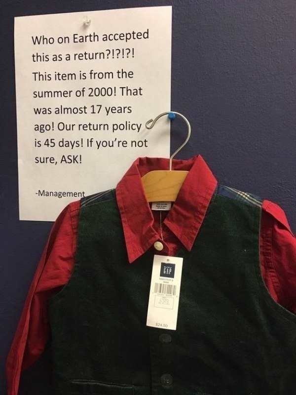 gap return meme - Who on Earth accepted this as a return?!?!?! This item is from the summer of 2000! That was almost 17 years ago! Our return policy is 45 days! If you're not sure, Ask! Management