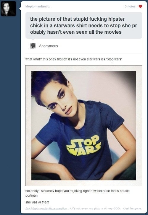 stop wars natalie - kleptomaniantie 3 notes the picture of that stupid fucking hipster chick in a starwars shirt needs to stop she pr obably hasn't even seen all the movies Anonymous what what? this one? first off it's not even star wars it's stop wars" s